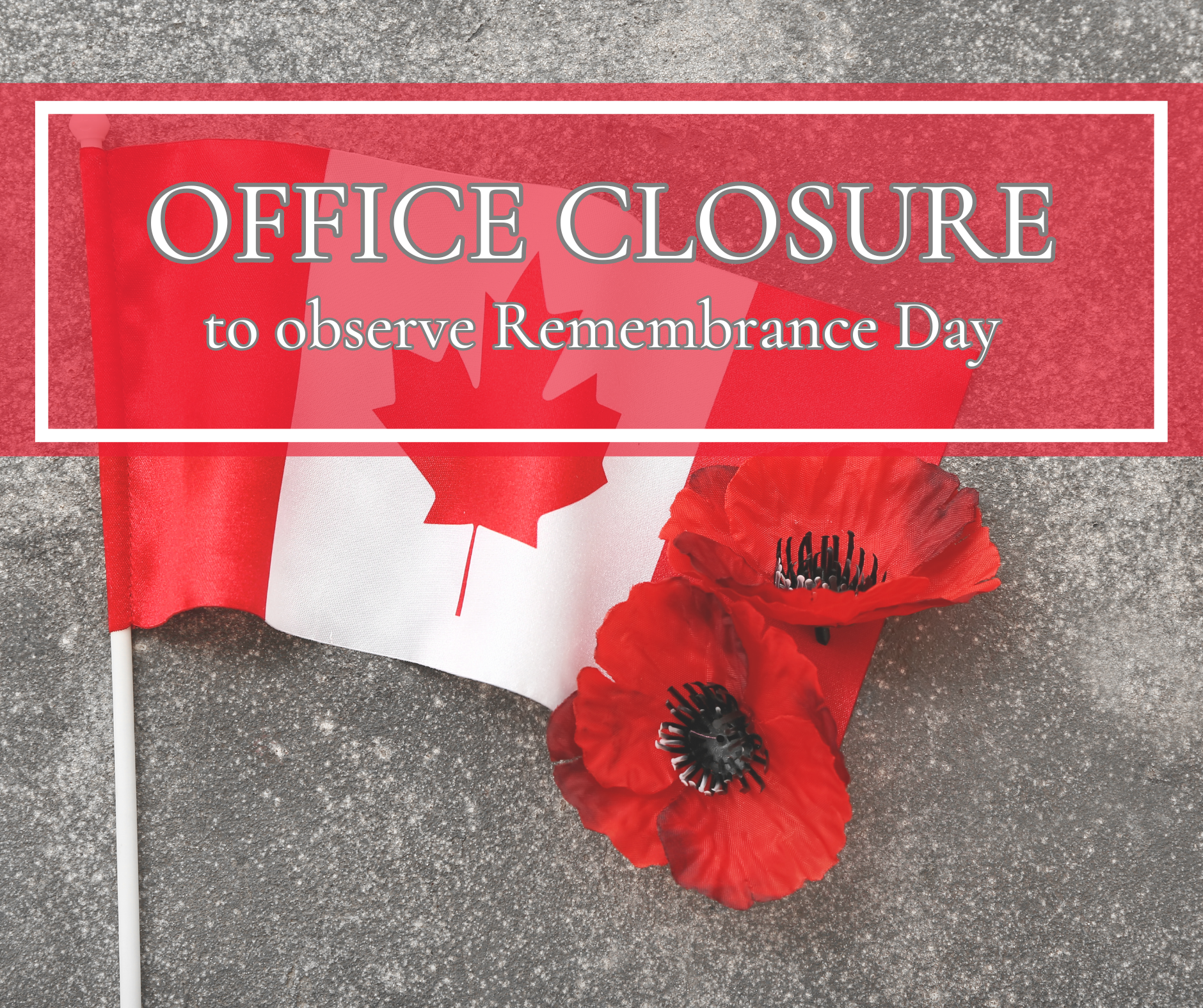 Photo featuring Canada flag with a poppy resting on it. Text reads 'Office Closure in observance of Remembrance Day'