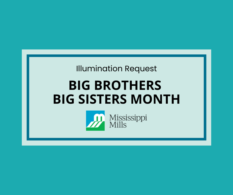 Teal background with white box and blue border containing black text that reads 'Illumination Request - Big Brothers Big Sisters Month.' Below is a white, green and blue logo in the shape of MM with black text beside it reading 'Mississippi Mills.'