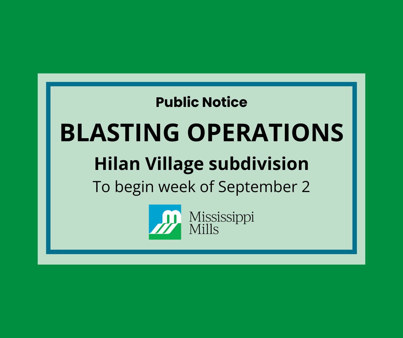 Kelly green background with a white box and blue border containing black text reading 'Public Notice - Blasting Operations - Hilan Village subdivision to begin the week of September 2.' A blue, white and green logo is underneath with black text reading 'Mississippi Mills.'