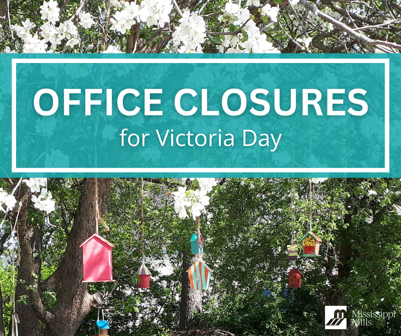 Brightly coloured birdhouses hang from branches of a tree with white flowers. A teal box with a white border has white text that reads: 'Office Closures for Victoria Day.'